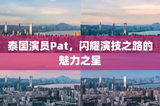 泰國演員Pat，閃耀演技之路的魅力之星