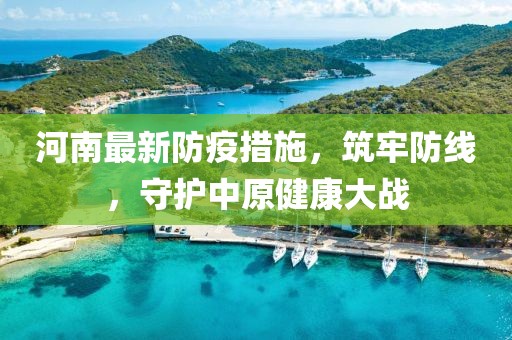 河南最新防疫措施，筑牢防線，守護中原健康大戰(zhàn)
