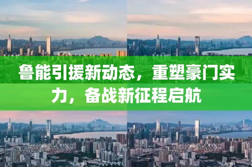 魯能引援新動(dòng)態(tài)，重塑豪門實(shí)力，備戰(zhàn)新征程啟航