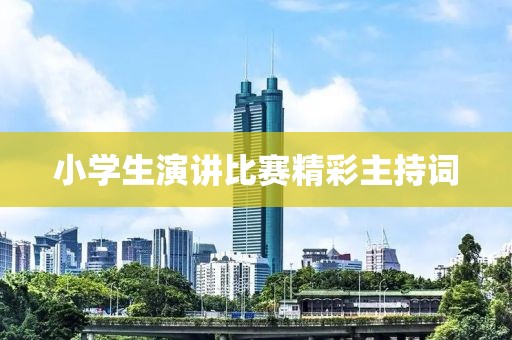 小學(xué)生演講比賽精彩主持詞