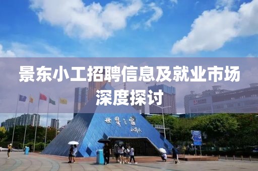 景東小工招聘信息及就業(yè)市場深度探討
