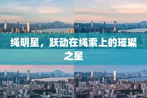 繩明星，躍動在繩索上的璀璨之星