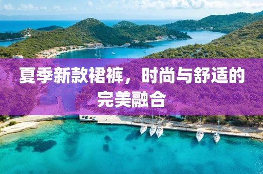 夏季新款裙褲，時(shí)尚與舒適的完美融合