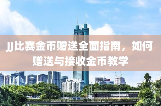 JJ比賽金幣贈(zèng)送全面指南，如何贈(zèng)送與接收金幣教學(xué)