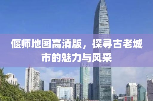 偃師地圖高清版，探尋古老城市的魅力與風采