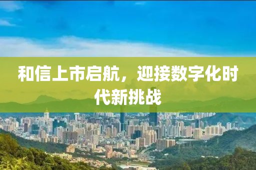 和信上市啟航，迎接數(shù)字化時(shí)代新挑戰(zhàn)