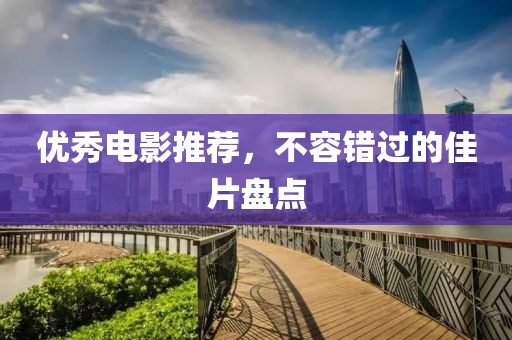 優(yōu)秀電影推薦，不容錯(cuò)過的佳片盤點(diǎn)