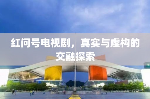 紅問(wèn)號(hào)電視劇，真實(shí)與虛構(gòu)的交融探索