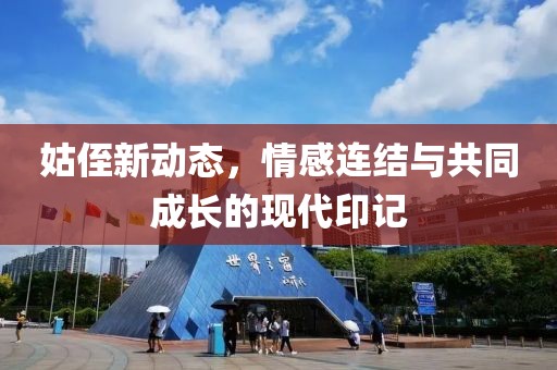 姑侄新動(dòng)態(tài)，情感連結(jié)與共同成長的現(xiàn)代印記