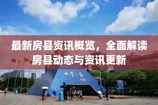最新房縣資訊概覽，全面解讀房縣動(dòng)態(tài)與資訊更新