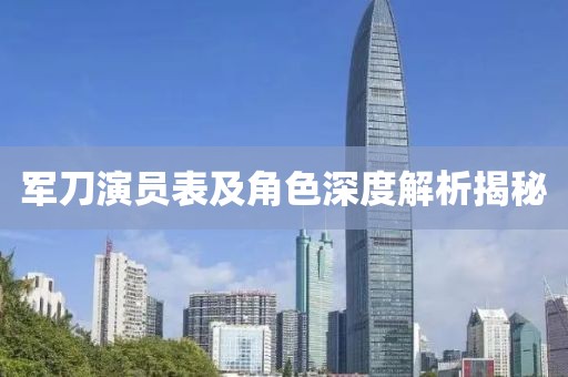 軍刀演員表及角色深度解析揭秘