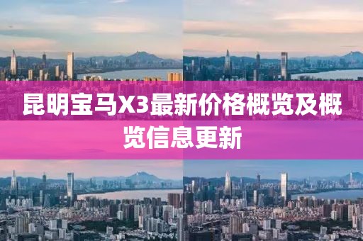 昆明寶馬X3最新價格概覽及概覽信息更新