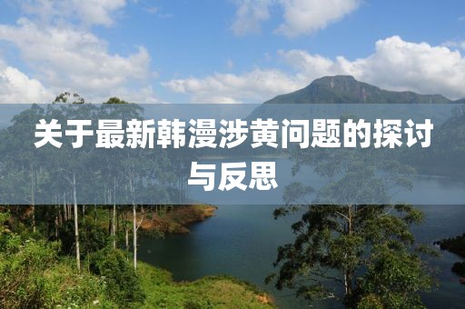 關(guān)于最新韓漫涉黃問(wèn)題的探討與反思