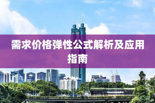需求價格彈性公式解析及應(yīng)用指南