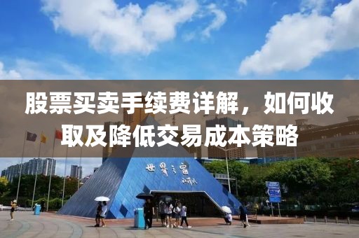 股票買賣手續(xù)費詳解，如何收取及降低交易成本策略