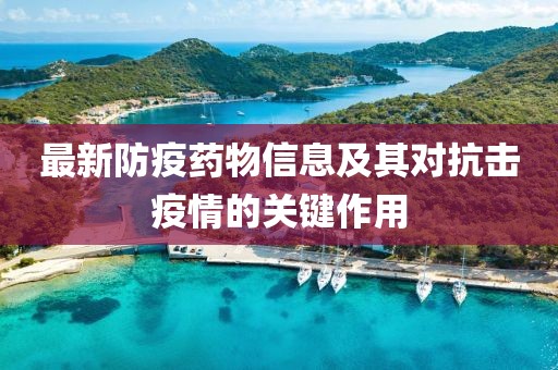 最新防疫藥物信息及其對(duì)抗擊疫情的關(guān)鍵作用
