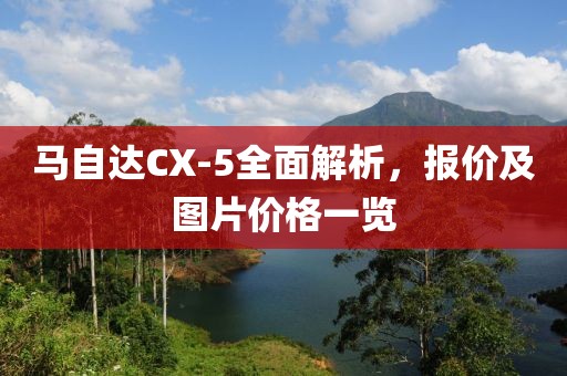 馬自達CX-5全面解析，報價及圖片價格一覽