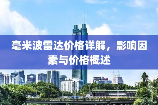 毫米波雷達(dá)價(jià)格詳解，影響因素與價(jià)格概述