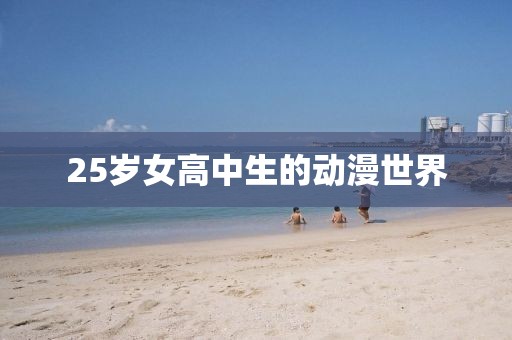 25歲女高中生的動(dòng)漫世界