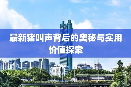 最新豬叫聲背后的奧秘與實用價值探索