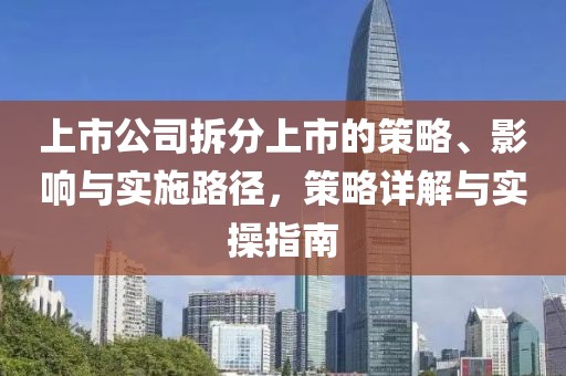 上市公司拆分上市的策略、影響與實(shí)施路徑，策略詳解與實(shí)操指南