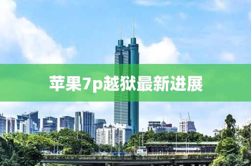 蘋果7p越獄最新進(jìn)展