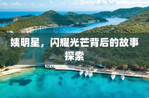 姨明星，閃耀光芒背后的故事探索