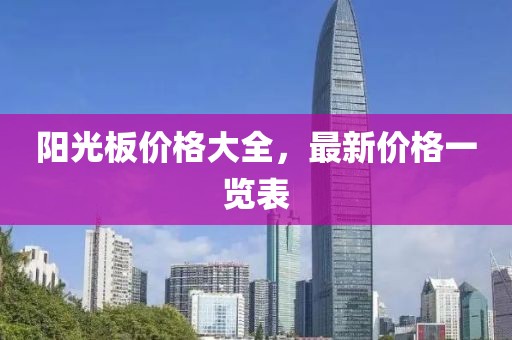 陽光板價(jià)格大全，最新價(jià)格一覽表