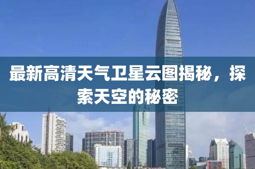 最新高清天氣衛(wèi)星云圖揭秘，探索天空的秘密