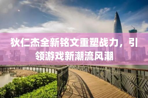 狄仁杰全新銘文重塑戰(zhàn)力，引領游戲新潮流風潮