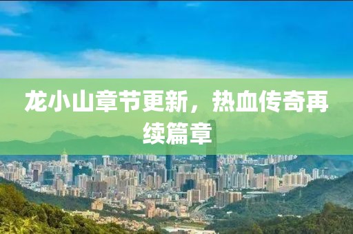 龍小山章節(jié)更新，熱血傳奇再續(xù)篇章