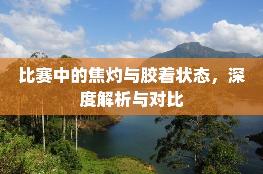 比賽中的焦灼與膠著狀態(tài)，深度解析與對比