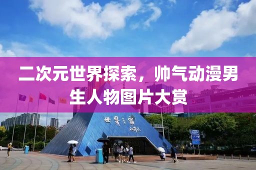 二次元世界探索，帥氣動漫男生人物圖片大賞