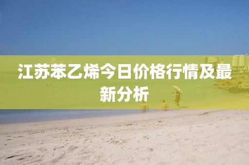 江蘇苯乙烯今日價格行情及最新分析