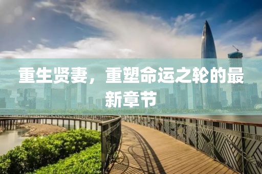 重生賢妻，重塑命運(yùn)之輪的最新章節(jié)