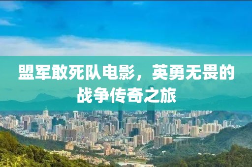 盟軍敢死隊(duì)電影，英勇無畏的戰(zhàn)爭傳奇之旅