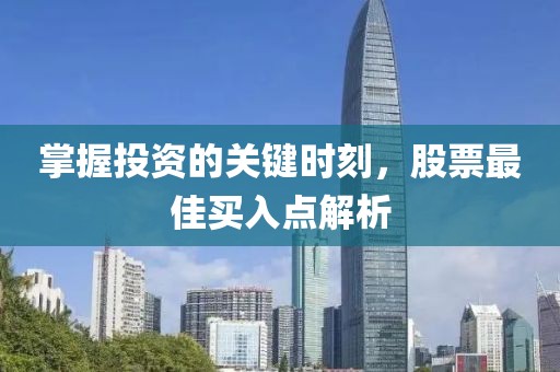 掌握投資的關(guān)鍵時(shí)刻，股票最佳買入點(diǎn)解析