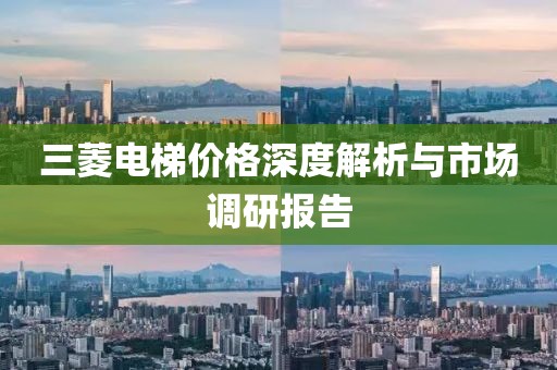 三菱電梯價格深度解析與市場調(diào)研報告