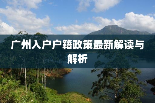 廣州入戶(hù)戶(hù)籍政策最新解讀與解析