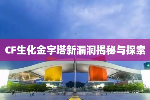 CF生化金字塔新漏洞揭秘與探索