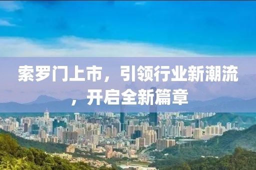 索羅門上市，引領(lǐng)行業(yè)新潮流，開啟全新篇章
