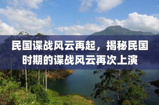 民國(guó)諜戰(zhàn)風(fēng)云再起，揭秘民國(guó)時(shí)期的諜戰(zhàn)風(fēng)云再次上演