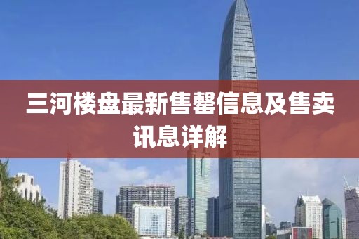 三河樓盤最新售罄信息及售賣訊息詳解