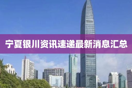 寧夏銀川資訊速遞最新消息匯總