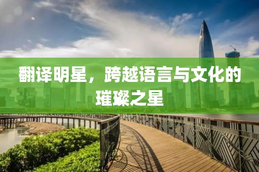 翻譯明星，跨越語言與文化的璀璨之星