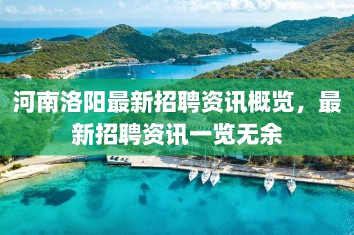 河南洛陽最新招聘資訊概覽，最新招聘資訊一覽無余