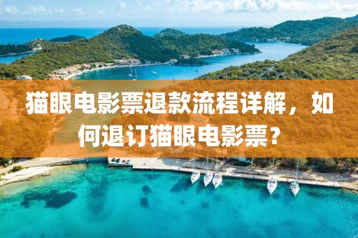 貓眼電影票退款流程詳解，如何退訂貓眼電影票？