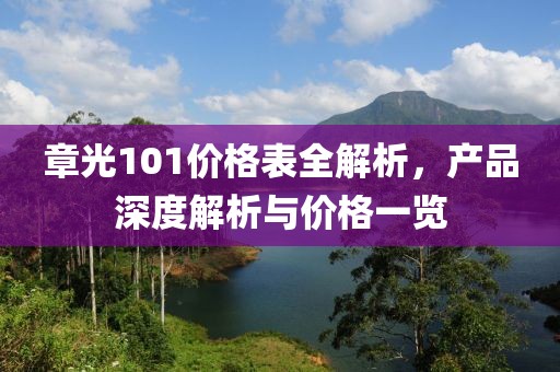 章光101價(jià)格表全解析，產(chǎn)品深度解析與價(jià)格一覽