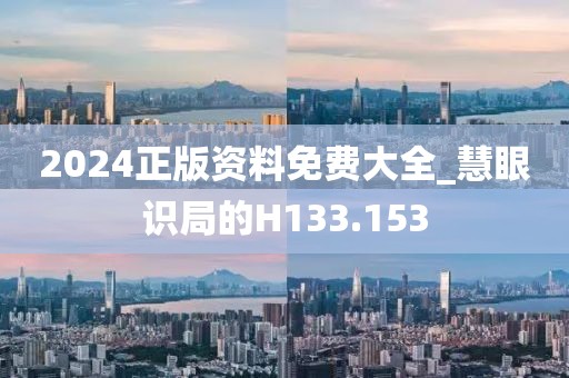 2024正版資料免費(fèi)大全_慧眼識(shí)局的H133.153