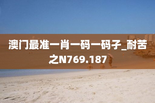 澳門最準(zhǔn)一肖一碼一碼孑_耐苦之N769.187